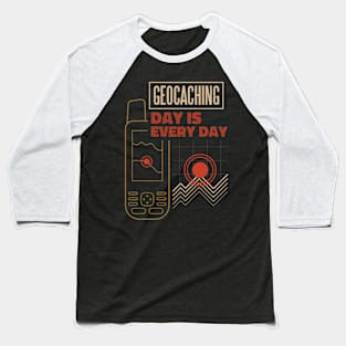 Geocaching Day Is Every Day Funny Geocacher Baseball T-Shirt